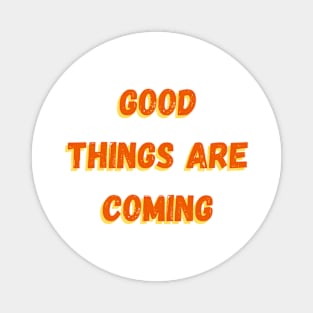 good things are coming Magnet